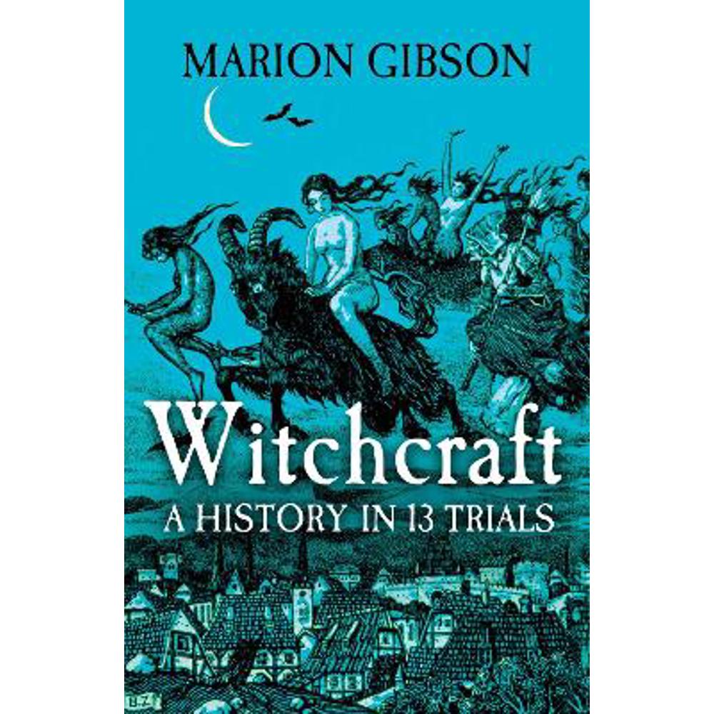 Witchcraft: A History in Thirteen Trials (Hardback) - Marion Gibson
